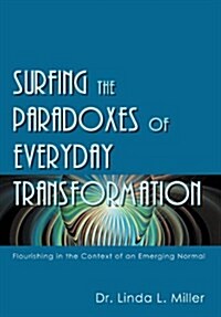 Surfing the Paradoxes of Everyday Transformation: Flourishing in the Context of an Emerging Normal (Hardcover)