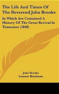 The Life and Times of the Reverend John Brooks: In Which Are Contained a History of the Great Revival in Tennessee (1848) (Hardcover)