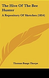 The Hive of the Bee Hunter: A Repository of Sketches (1854) (Hardcover)