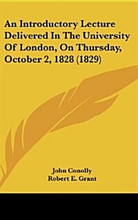 An Introductory Lecture Delivered in the University of London, on Thursday, October 2, 1828 (1829) (Hardcover)