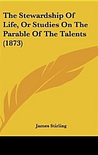 The Stewardship of Life, or Studies on the Parable of the Talents (1873) (Hardcover)