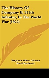 The History of Company B, 311th Infantry, in the World War (1922) (Hardcover)