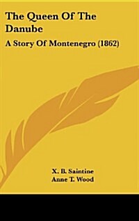 The Queen of the Danube: A Story of Montenegro (1862) (Hardcover)