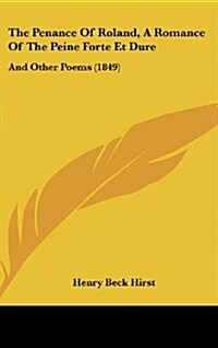 The Penance of Roland, a Romance of the Peine Forte Et Dure: And Other Poems (1849) (Hardcover)