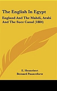 The English in Egypt: England and the Mahdi, Arabi and the Suez Canal (1884) (Hardcover)