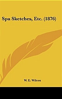 Spa Sketches, Etc. (1876) (Hardcover)