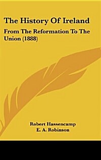 The History of Ireland: From the Reformation to the Union (1888) (Hardcover)