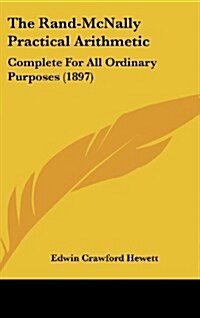 The Rand-McNally Practical Arithmetic: Complete for All Ordinary Purposes (1897) (Hardcover)