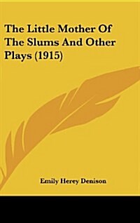 The Little Mother of the Slums and Other Plays (1915) (Hardcover)