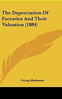 The Depreciation of Factories and Their Valuation (1884) (Hardcover)