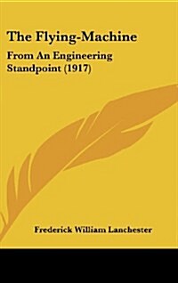 The Flying-Machine: From an Engineering Standpoint (1917) (Hardcover)