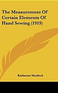 The Measurement of Certain Elements of Hand Sewing (1919) (Hardcover)