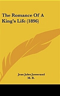 The Romance of a Kings Life (1896) (Hardcover)