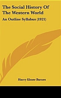 The Social History of the Western World: An Outline Syllabus (1921) (Hardcover)