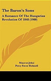 The Barons Sons: A Romance of the Hungarian Revolution of 1848 (1900) (Hardcover)