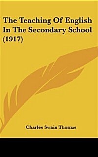 The Teaching of English in the Secondary School (1917) (Hardcover)