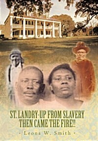 St. Landry-Up from Slavery Then Came the Fire!! (Hardcover)