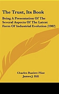 The Trust, Its Book: Being a Presentation of the Several Aspects of the Latest Form of Industrial Evolution (1902) (Hardcover)