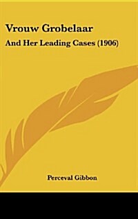 Vrouw Grobelaar: And Her Leading Cases (1906) (Hardcover)