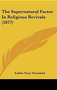 The Supernatural Factor in Religious Revivals (1877) (Hardcover)