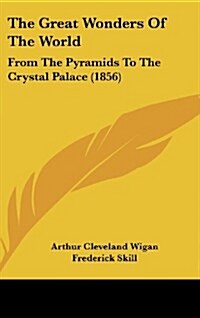 The Great Wonders of the World: From the Pyramids to the Crystal Palace (1856) (Hardcover)