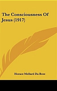 The Consciousness of Jesus (1917) (Hardcover)