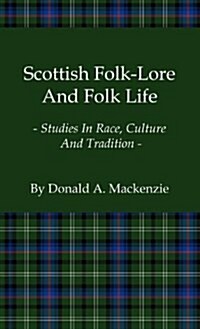 Scottish Folk-Lore and Folk Life - Studies in Race, Culture and Tradition (Hardcover)