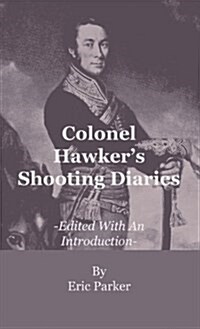 Colonel Hawkers Shooting Diaries - Edited with an Introduction (Hardcover)