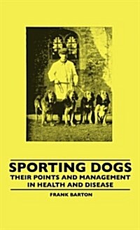 Sporting Dogs - Their Points and Management in Health and Disease (Hardcover)