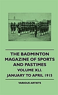 The Badminton Magazine of Sports and Pastimes - Volume XLI. - January to April 1915 (Hardcover)