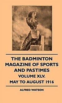 The Badminton Magazine of Sports and Pastimes - Volume XLV. - May to August 1916 (Hardcover)
