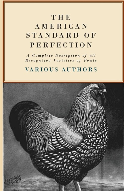 The American Standard Of Perfection - A Complete Desription Of All Recognized Varieties Of Fowls (Hardcover)