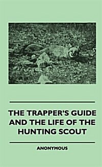 The Trappers Guide and the Life of the Hunting Scout (Hardcover)