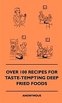 Over 100 Recipes for Taste-Tempting Deep Fried Foods (Hardcover)