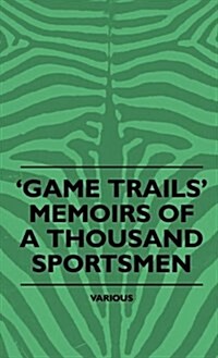 Game Trails Memoirs of a Thousand Sportsmen (Hardcover)