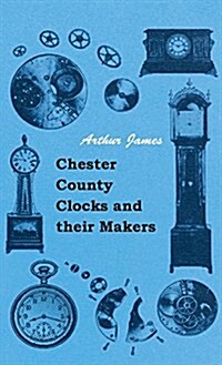 Chester County Clocks and Their Makers (Hardcover)