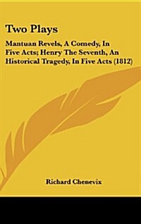 Two Plays: Mantuan Revels, a Comedy, in Five Acts; Henry the Seventh, an Historical Tragedy, in Five Acts (1812) (Hardcover)