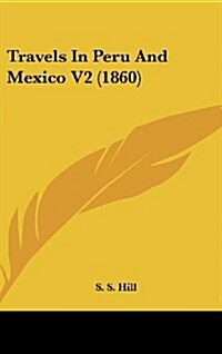 Travels in Peru and Mexico V2 (1860) (Hardcover)