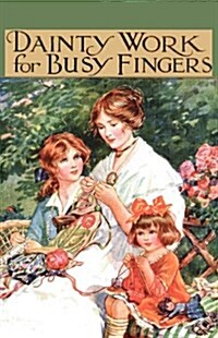 Dainty Work for Busy Fingers - A Book of Needlework, Knitting and Crochet for Girls (Hardcover)