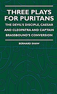 Three Plays for Puritans - The Devils Disciple, Caesar and Cleopatra and Captain Brassbounds Conversion (Hardcover)
