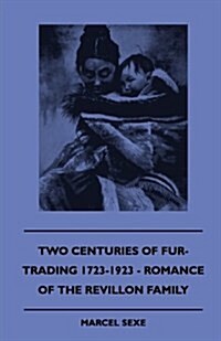 Two Centuries of Fur-Trading 1723-1923 - Romance of the Revillon Family (Hardcover)