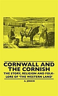 Cornwall and the Cornish - The Story, Religion and Folk-Lore of The Western Land (Hardcover)