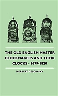 The Old English Master Clockmakers and Their Clocks - 1679-1820 (Hardcover)