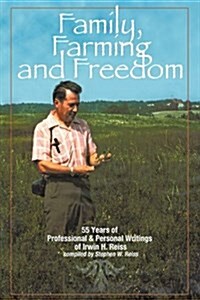 Family, Farming and Freedom: Fifty-Five Years of Writings by Irv Reiss (Hardcover)