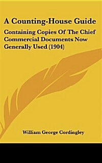 A Counting-House Guide: Containing Copies of the Chief Commercial Documents Now Generally Used (1904) (Hardcover)
