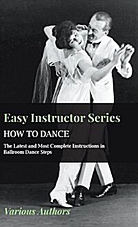 Easy Instructor Series - How to Dance - The Latest and Most Complete Instructions in Ballroom Dance Steps (Hardcover)