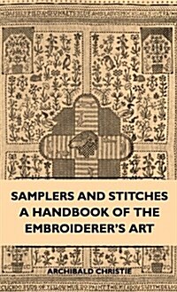 Samplers and Stitches - A Handbook of the Embroiderers Art (Hardcover)