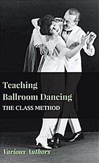 Teaching Ballroom Dancing - The Class Method (Hardcover)