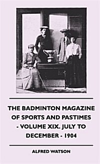The Badminton Magazine of Sports and Pastimes - Volume XIX. July to December - 1904 (Hardcover)