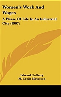 Womens Work and Wages: A Phase of Life in an Industrial City (1907) (Hardcover)